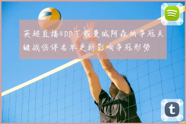 英超直播app下载曼城阿森纳争冠关键战伤停名单更新影响争冠形势