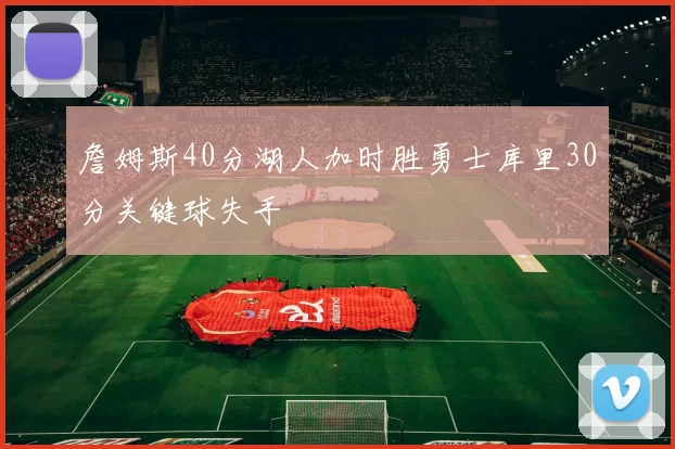 詹姆斯40分湖人加时胜勇士库里30分关键球失手