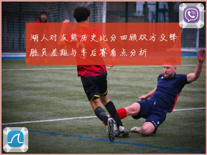 湖人对灰熊历史比分回顾双方交锋胜负差距与季后赛看点分析