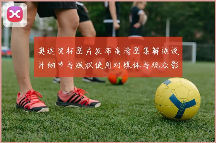 奥运奖杯图片发布高清图集解读设计细节与版权使用对媒体与观众影响