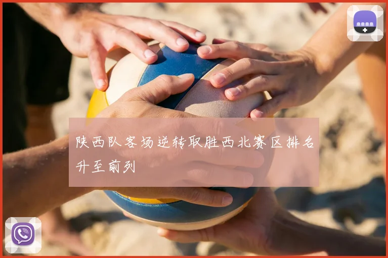 陕西队客场逆转取胜西北赛区排名升至前列